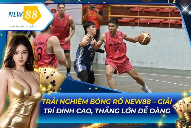 Trải Nghiệm Bóng Rổ New88 – Giải Trí Đỉnh Cao, Thắng Lớn Dễ Dàng Bóng Rổ New88