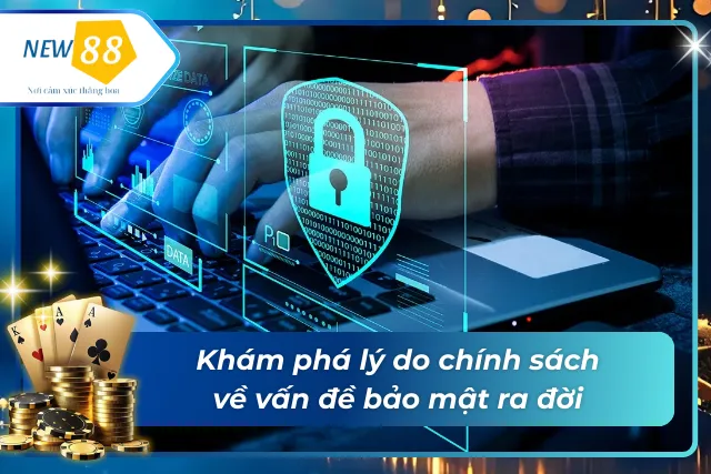 Chính Sách Bảo Mật New88 - Thông Tin Mà Người Chơi Cần Biết Lý do chính sách về vấn đề bảo mật ra đời