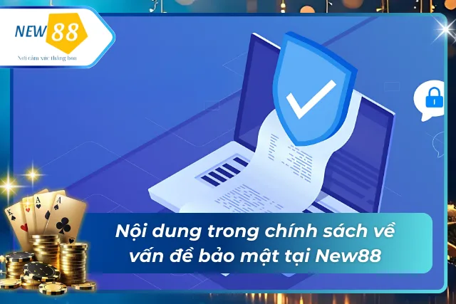 Chính Sách Bảo Mật New88 - Thông Tin Mà Người Chơi Cần Biết Nội dung trong chính sách về vấn đề bảo mật New88