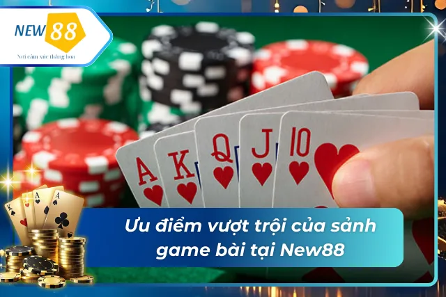 Ưu điểm nổi bật của sảnh game bài tại New88 