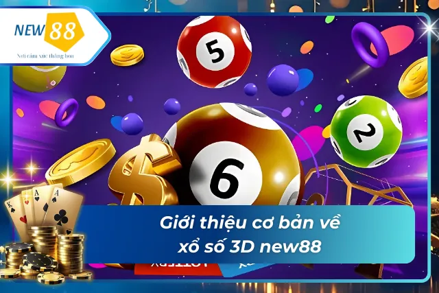 Xổ Số 3D new88 - Trải Nghiệm Đơn Giản, Dễ Trúng Thưởng Lớn Sơ lược về xổ số new88